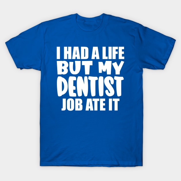 I had a life, but my dentist job ate it T-Shirt by colorsplash